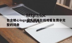 包含糖心logo官方网站在线观看免费辛完整的词条