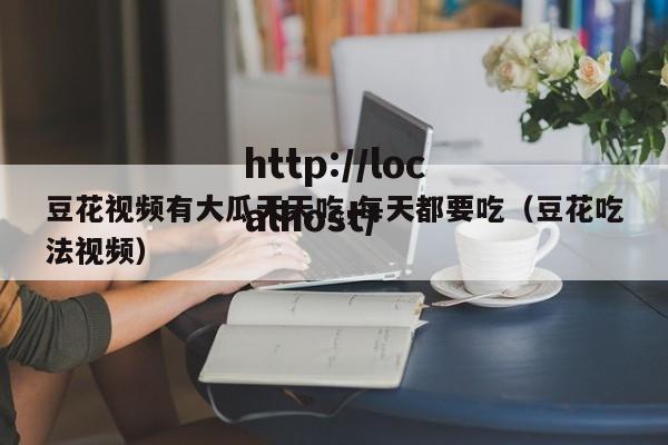 豆花视频有大瓜天天吃,每天都要吃(豆花吃法视频)
