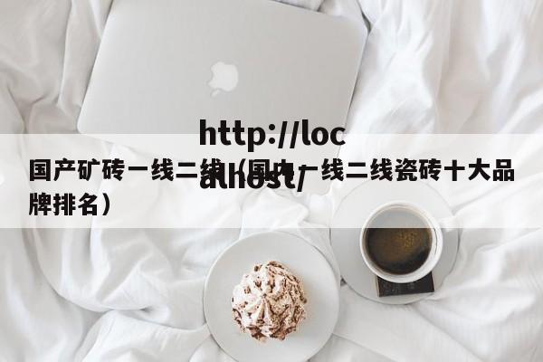 国产矿砖一线二线(国内一线二线瓷砖十大品牌排名)