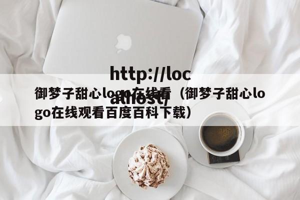 御梦子甜心logo在线看(御梦子甜心logo在线观看百度百科下载)